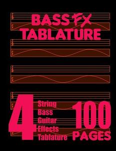Bass Fx Tablature 4-String Bass Guitar Effects Tablature 100 Pages di Fx Tablature edito da Fx Tablature