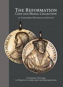The Reformation Coin and Medal Collection of Concordia Historical Institute: A Striking Witness to Martin Luther and the di Concordia Historical Institute edito da CONCORDIA PUB HOUSE