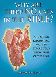 Why Are There No Cats in the Bible?: And Other Fascinating Facts to Expand Your Knowledge of the Bible di George Davidson edito da Castle Books
