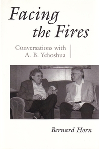 Facing the Fires: Conversations with A. B. Yehoshua di Bernard Horn edito da SYRACUSE UNIV PR