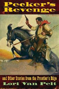 Pecker's Revenge and Other Stories from the Frontier's Edge di Lori van Pelt edito da University of New Mexico Press
