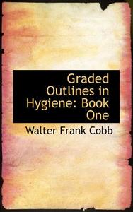 Graded Outlines In Hygiene di Walter Frank Cobb edito da Bibliolife