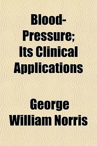 Blood-pressure; Its Clinical Application di George William Norris edito da General Books