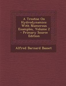 A Treatise on Hydrodynamics: With Numerous Examples, Volume 2 di Alfred Barnard Basset edito da Nabu Press