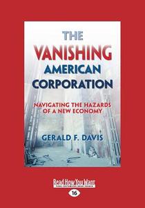The Vanishing American Corporation: Navigating the Hazards of a New Economy (Large Print 16pt) di Gerald F. Davis edito da READHOWYOUWANT