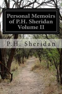 Personal Memoirs of P.H. Sheridan Volume II di P. H. Sheridan edito da Createspace