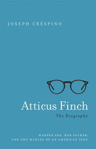Atticus Finch: The Biography di Joseph Crespino edito da BASIC BOOKS