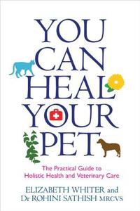 You Can Heal Your Pet di Elizabeth Whiter, Dr Rohini Sathish edito da Hay House UK Ltd