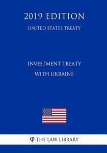 INVESTMENT TREATY W/UKRAINE (U di The Law Library edito da INDEPENDENTLY PUBLISHED