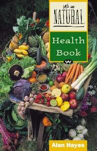 It's So Natural Health Book di Alan Hayes edito da Wakefield Press Pty, Limited (AUS)