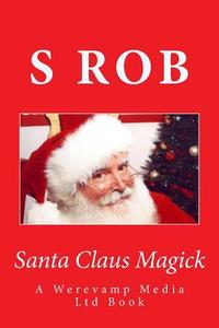 Santa Claus Magick di S. Rob edito da Createspace Independent Publishing Platform