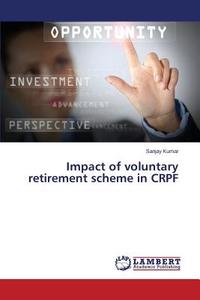Impact of voluntary retirement scheme in CRPF di Sanjay Kumar edito da LAP Lambert Academic Publishing