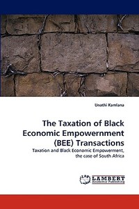 The Taxation of Black Economic Empowernment (BEE) Transactions di Unathi Kamlana edito da LAP Lambert Acad. Publ.