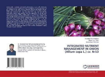INTEGRATED NUTRIENT MANAGEMENT IN ONION (Allium cepa L.) cv. N-53 di Surendra Singh Rathore, Bhuwanesh Didal, Sawai Singh Nitharwal edito da LAP LAMBERT Academic Publishing