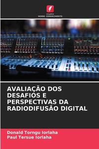 AVALIAÇÃO DOS DESAFIOS E PERSPECTIVAS DA RADIODIFUSÃO DIGITAL di Donald Torngu Iorlaha, Paul Tersue Iorlaha edito da Edições Nosso Conhecimento