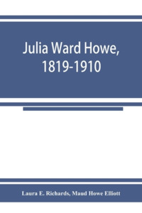 Julia Ward Howe, 1819-1910 di Laura E. Richards, Maud Howe Elliott edito da Alpha Editions