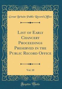 List of Early Chancery Proceedings Preserved in the Public Record Office, Vol. 10 (Classic Reprint) di Great Britain Public Record Office edito da Forgotten Books