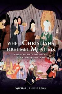 When Christians First Met Muslims di Michael Philip Penn edito da University of California