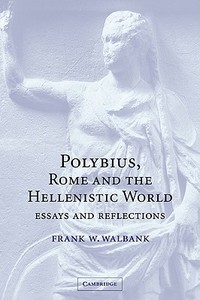 Polybius, Rome and the Hellenistic World di Frank W. Walbank edito da Cambridge University Press