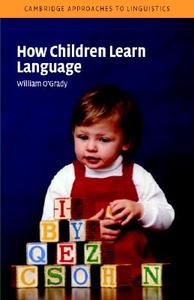 How Children Learn Language di William O'Grady edito da Cambridge University Press