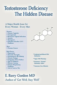 Testosterone Deficiency: The Hidden Disease: A Major Health Issue for Every Woman - Every Man di E. Barry Gordon MD edito da AUTHORHOUSE
