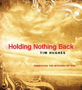 Holding Nothing Back di Tim Hughes edito da Bethany House Publishers