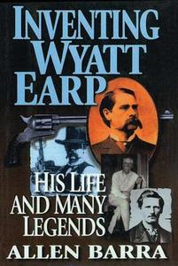 Inventing Wyatt Earp: His Life and Many Legends di Allen Barra edito da Castle Books