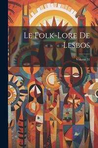 Le Folk-Lore De Lesbos; Volume 31 di Anonymous edito da LEGARE STREET PR