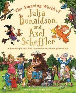 The Amazing World Of Julia Donaldson And Axel Scheffler di Julia Donaldson edito da Pan Macmillan