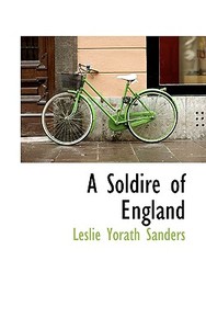 A Soldire Of England di Leslie Yorath Sanders edito da Bibliolife