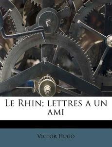 Le Rhin; Lettres A Un Ami di Victor Hugo edito da Nabu Press