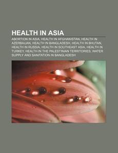 Health In Asia: Abortion In Asia, Health di Source Wikipedia edito da Books LLC, Wiki Series