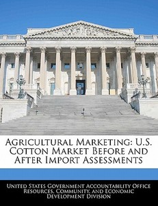 Agricultural Marketing: U.s. Cotton Market Before And After Import Assessments edito da Bibliogov