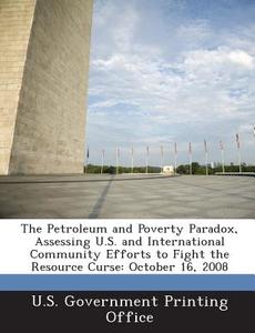 The Petroleum And Poverty Paradox, Assessing U.s. And International Community Efforts To Fight The Resource Curse edito da Bibliogov