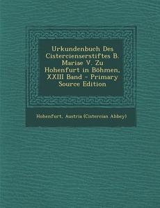 Urkundenbuch Des Cistercienserstiftes B. Mariae V. Zu Hohenfurt in Bohmen, XXIII Band edito da Nabu Press