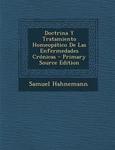 Doctrina y Tratamiento Homeopatico de Las Enfermedades Cronicas - Primary Source Edition di Samuel Hahnemann edito da Nabu Press