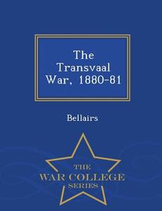 The Transvaal War, 1880-81 - War College Series di Bellairs edito da War College Series