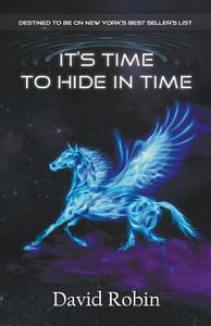 It's Time to Hide in Time di David Robin edito da Aardvark Global Publishing dba ECKO Publishing