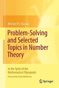 Problem-Solving and Selected Topics in Number Theory: In the Spirit of the Mathematical Olympiads di Michael Th Rassias edito da SPRINGER NATURE