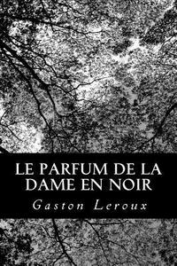 Le Parfum de La Dame En Noir di Gaston LeRoux edito da Createspace