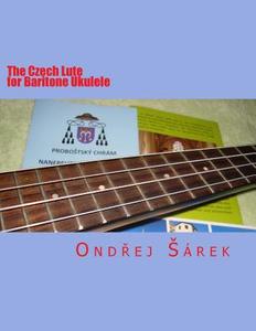 The Czech Lute for Baritone Ukulele di Ondrej Sarek edito da Createspace