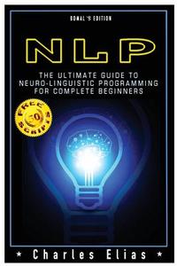Neuro Linguistic Programming: Nlp: Neuro Linguistic Programming & Mind Control di Charles Elias edito da Createspace