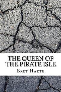 The Queen of the Pirate Isle di Bret Harte edito da Createspace Independent Publishing Platform