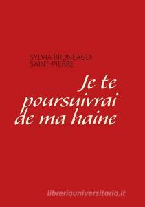 je te poursuivrai de ma haine di Sylvia Bruneaud Saint Pierre edito da Books on Demand
