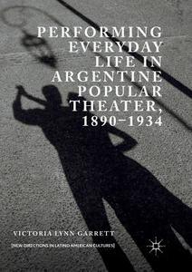 Performing Everyday Life In Argentine Popular Theater, 1890-1934 di Victoria Lynn Garrett edito da Palgrave Macmillan