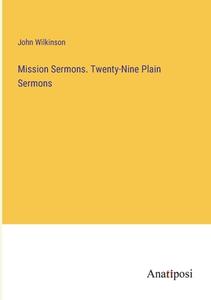 Mission Sermons. Twenty-Nine Plain Sermons di John Wilkinson edito da Anatiposi Verlag