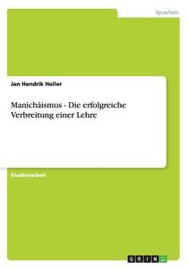 Manich Ismus - Die Erfolgreiche Verbreitung Einer Lehre di Jan Hendrik Holler edito da Grin Publishing