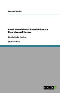 Basel III und die Risikoreduktion aus Finanztransaktionen di Krzysztof Kordek edito da GRIN Verlag