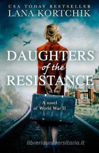 Daughters Of The Resistance di Lana Kortchik edito da HarperCollins Publishers