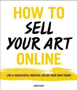 How to Sell Your Art Online di Cory Huff edito da Harper Collins Publ. USA